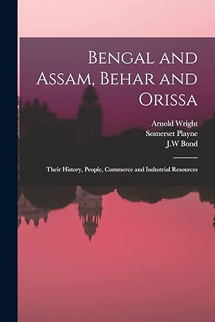 bengal and assam behar and orissa their history people commerce and industrial resources 1st edition somerset