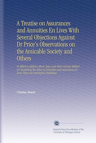 a treatise on assurances and annuities en lives with several objections against dr prices observations on the
