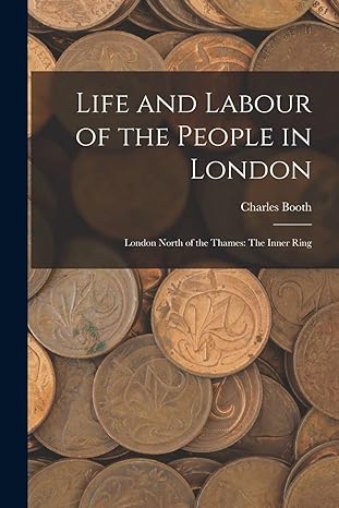 life and labour of the people in london london north of the thames the inner ring 1st edition charles booth