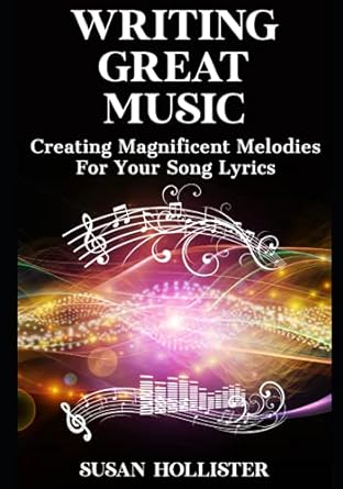 writing great music creating magnificent melodies for your song lyrics 1st edition susan hollister