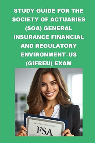 study guide for the society of actuaries general insurance financial and regulatory environment us exam 1st