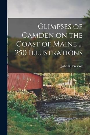 glimpses of camden on the coast of maine 250 illustrations 1st edition john r prescott 1016840632,