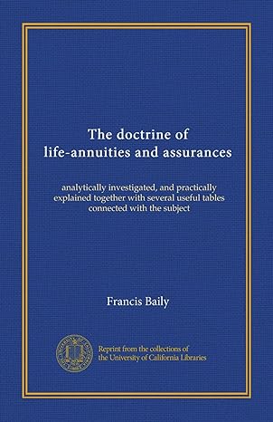 the doctrine of life annuities and assurances analytically investigated and practically explained together