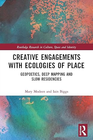 creative engagements with ecologies of place geopoetics deep mapping and slow residencies 1st edition mary