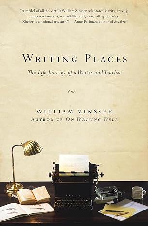 writing places the life journey of a writer and teacher 1st edition william zinsser 0061729035, 978-0061729034