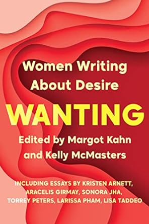 wanting women writing about desire 1st edition margot kahn ,kelly mcmasters 1646220110, 978-1646220113