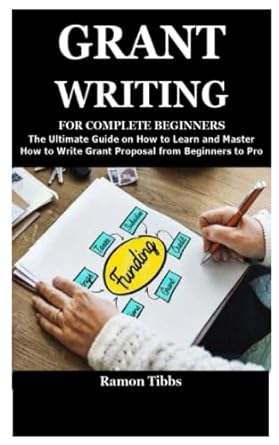 grant writing for complete beginners the ultimate guide on how to learn and master how to write grant