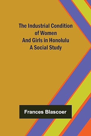 the industrial condition of women and girls in honolulu a social study 1st edition frances blascoer