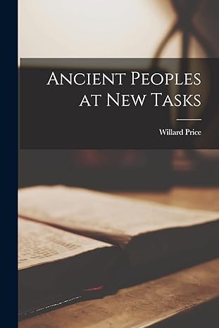 ancient peoples at new tasks 1st edition willard price 1017075123, 978-1017075120