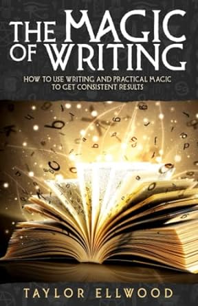 the magic of writing how to use writing and practical magic to get consistent results 1st edition taylor