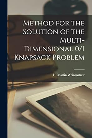 method for the solution of the multi dimensional 0/1 knapsack problem 1st edition h martin weingartner