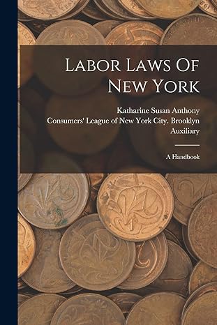 labor laws of new york a handbook 1st edition katharine susan anthony ,consumers' league of new york city bro