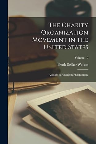 the charity organization movement in the united states a study in american philanthropy volume 19 1st edition