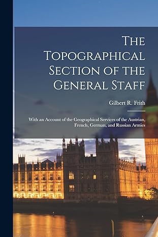 the topographical section of the general staff with an account of the geographical services of the austrian