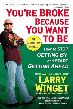 youre broke because you want to be how to stop getting by and start getting ahead 1st edition larry winget