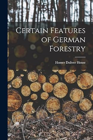 certain features of german forestry 1st edition homer doliver house 1017623058, 978-1017623055