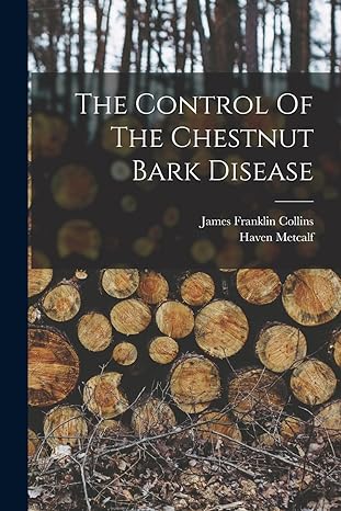 the control of the chestnut bark disease 1st edition haven metcalf ,james franklin collins 1017841853,