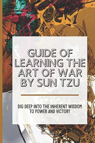 guide of learning the art of war by sun tzu dig deep into the inherent wisdom to power and victory 1st