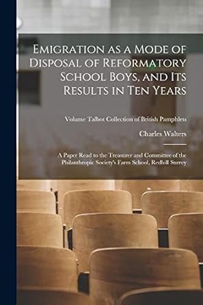 emigration as a mode of disposal of reformatory school boys and its results in ten years a paper read to the