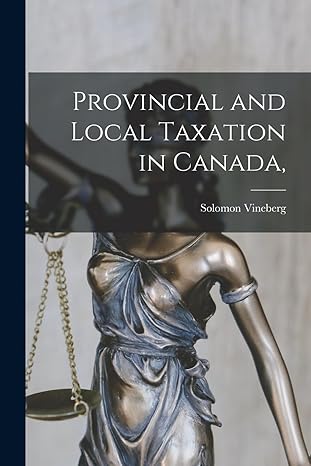 provincial and local taxation in canada 1st edition solomon vineberg 1017960429, 978-1017960426