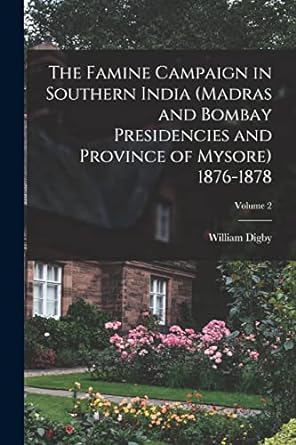 the famine campaign in southern india 1876 1878 volume 2 1st edition william digby 1018036296, 978-1018036298