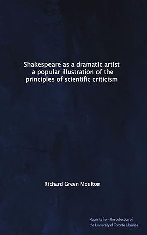shakespeare as a dramatic artist a popular illustration of the principles of scientific criticism 1st edition