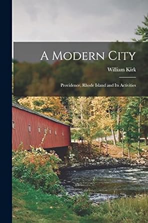 a modern city providence rhode island and its activities 1st edition william kirk 1018123482, 978-1018123486
