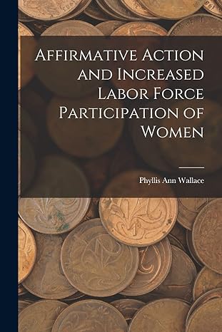 affirmative action and increased labor force participation of women 1st edition phyllis ann wallace