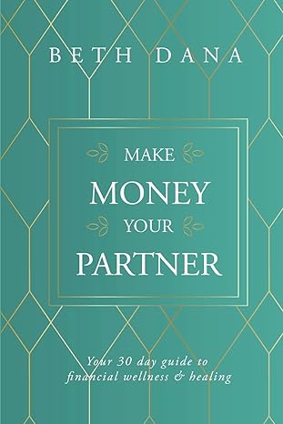 make money your partner your 30 day guide to financial wellness and healing 1st edition beth dana 164570811x,