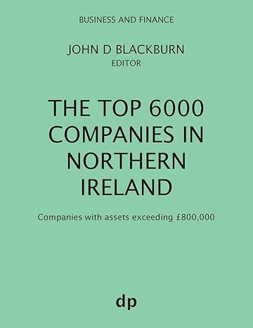 the top 6000 companies in northern ireland companies with assets exceeding 800 000 summer 2018th edition john