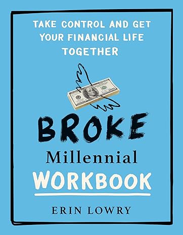 broke millennial workbook take control and get your financial life together workbook edition erin lowry