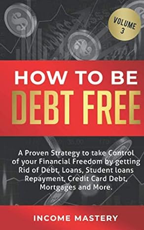 how to be debt free a proven strategy to take control of your financial freedom by getting rid of debt loans