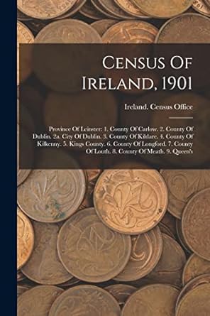 census of ireland 1901 province of leinster 1 county of carlow 2 county of dublin 2a city of dublin 3 county