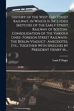 history of the west end street railway in which is included sketches of the early street railway of boston