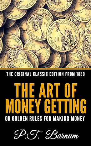 the art of money getting or the golden rule for making money the original   from 1880 classic edition p t