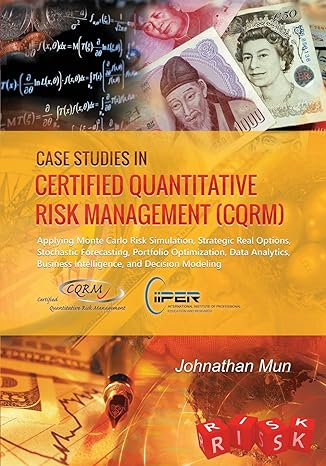 case studies in certified quantitative risk management applying monte carlo risk simulation strategic real