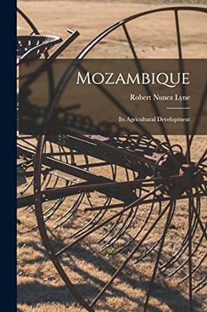 mozambique its agricultural development 1st edition robert nunez lyne 1019205717, 978-1019205716