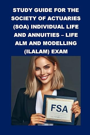 study guide for the society of actuaries individual life and annuities life alm and modelling exam 1st