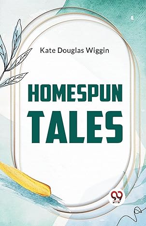 homespun tales 1st edition kate douglas wiggin 9359323160, 978-9359323169