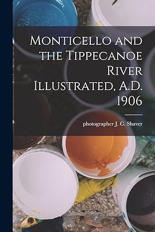 monticello and the tippecanoe river illustrated a d 1906 1st edition j c shaver 1019279060, 978-1019279069