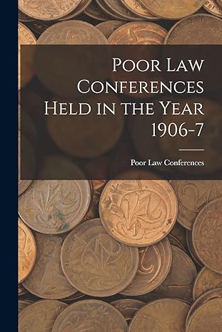 poor law conferences held in the year 1906 7 1st edition poor law conferences 1018905715, 978-1018905716