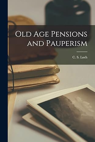 old age pensions and pauperism 1st edition c s loch 1018982809, 978-1018982809