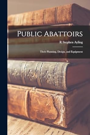 public abattoirs their planning design and equipment 1st edition r stephen ayling 1017137846, 978-1017137842