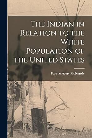 the indian in relation to the white population of the united states 1st edition fayette avery mckenzie