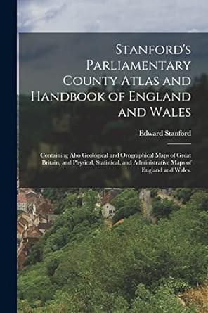 stanfords parliamentary county atlas and handbook of england and wales containing also geological and