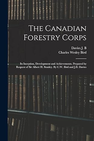 the canadian forestry corps its inception development and achievements prepared by request of sir albert h