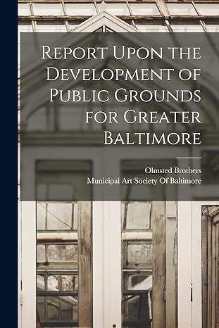 report upon the development of public grounds for greater baltimore 1st edition olmsted brothers ,municipal