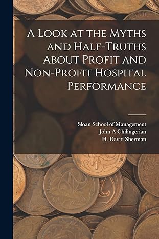 a look at the myths and half truths about profit and non profit hospital performance 1st edition h david