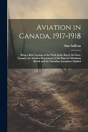 aviation in canada 1917 1918 being a brief account of the work of the royal air force canada the aviation