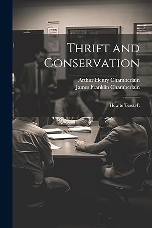 thrift and conservation how to teach it 1st edition arthur henry chamberlain ,james franklin chamberlain